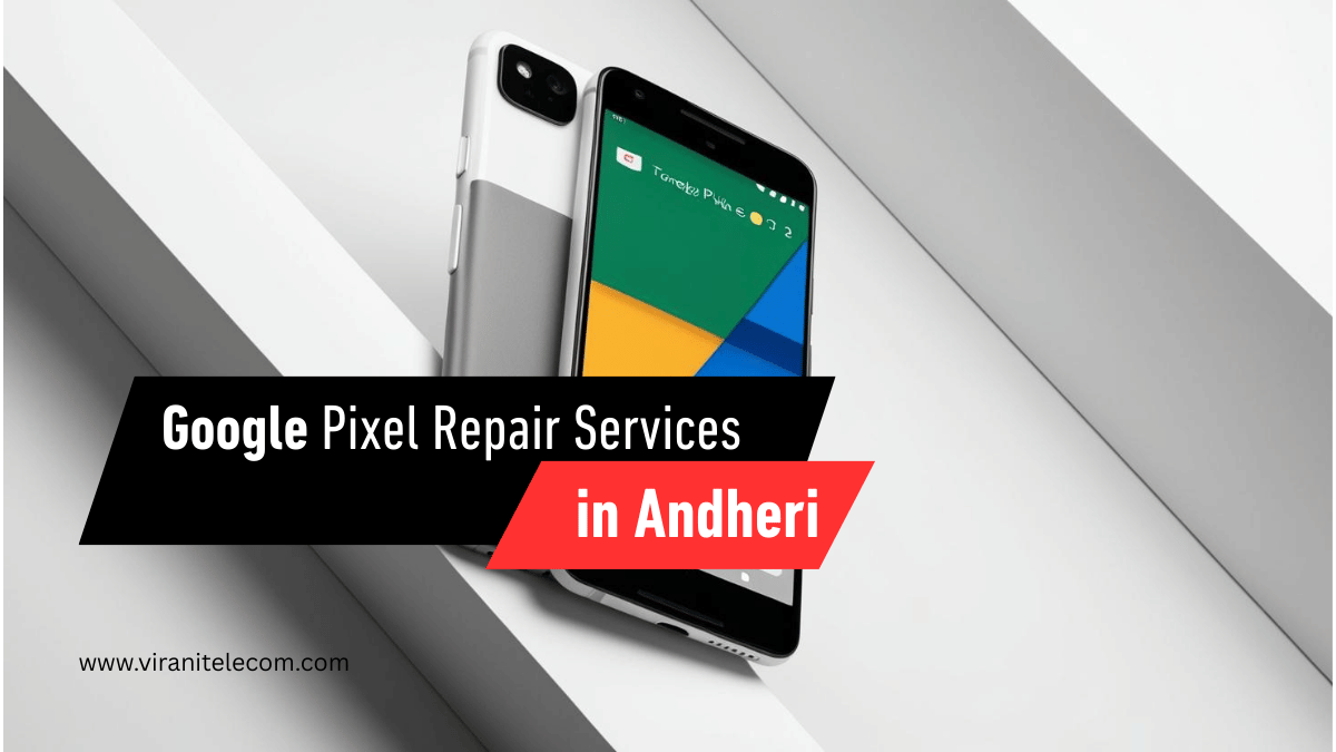 Google Pixel Repair in Andheri Mumbai