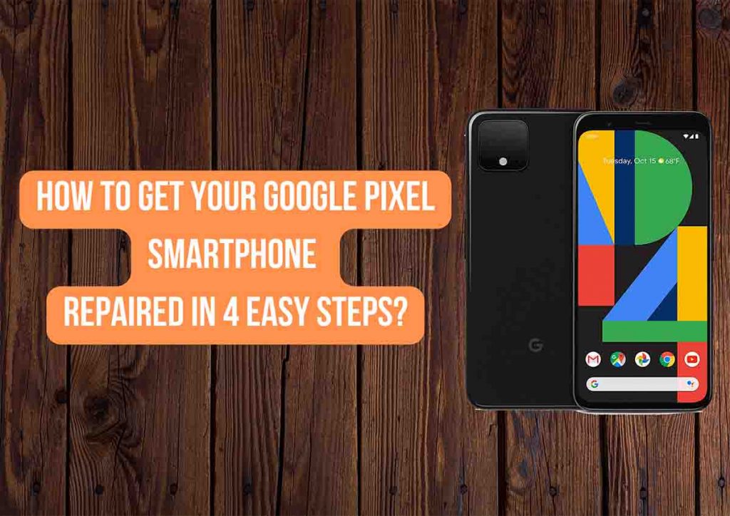 How to get your Google Pixel Smartphone repaired in 4 easy steps?