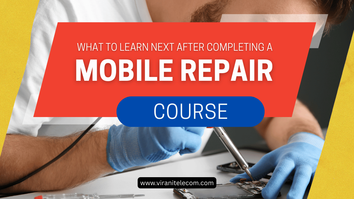 What to learn after Mobile Repair Course - Virani Telecom